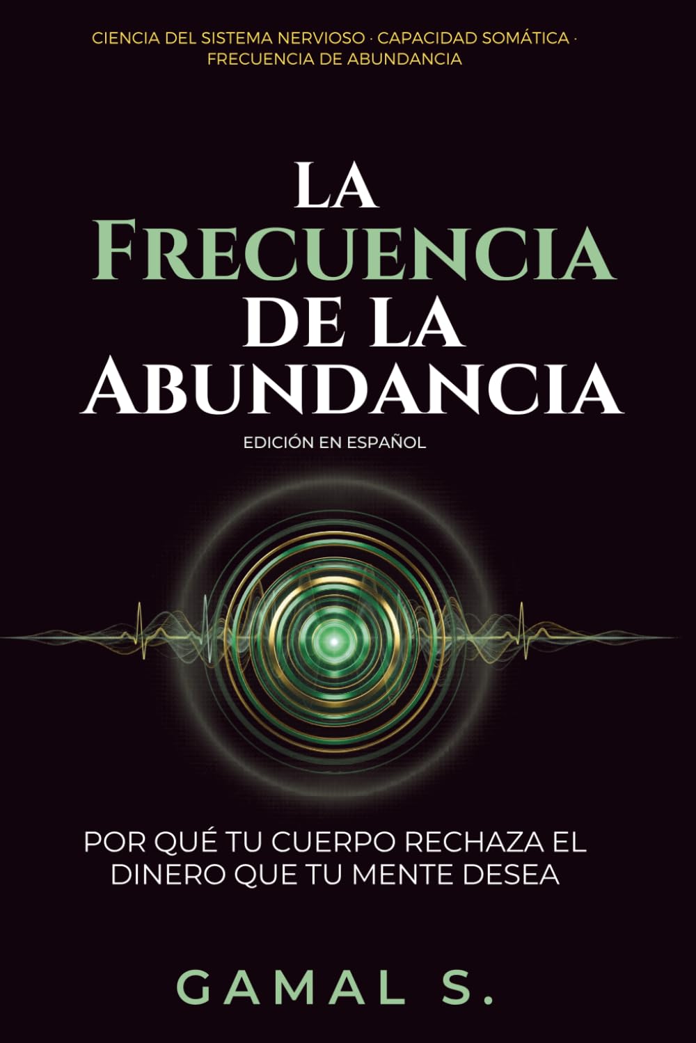 La Frecuencia de la Abundancia: Por qué tu cuerpo rechaza el dinero que tu mente desea (Vive en Frecuencia)