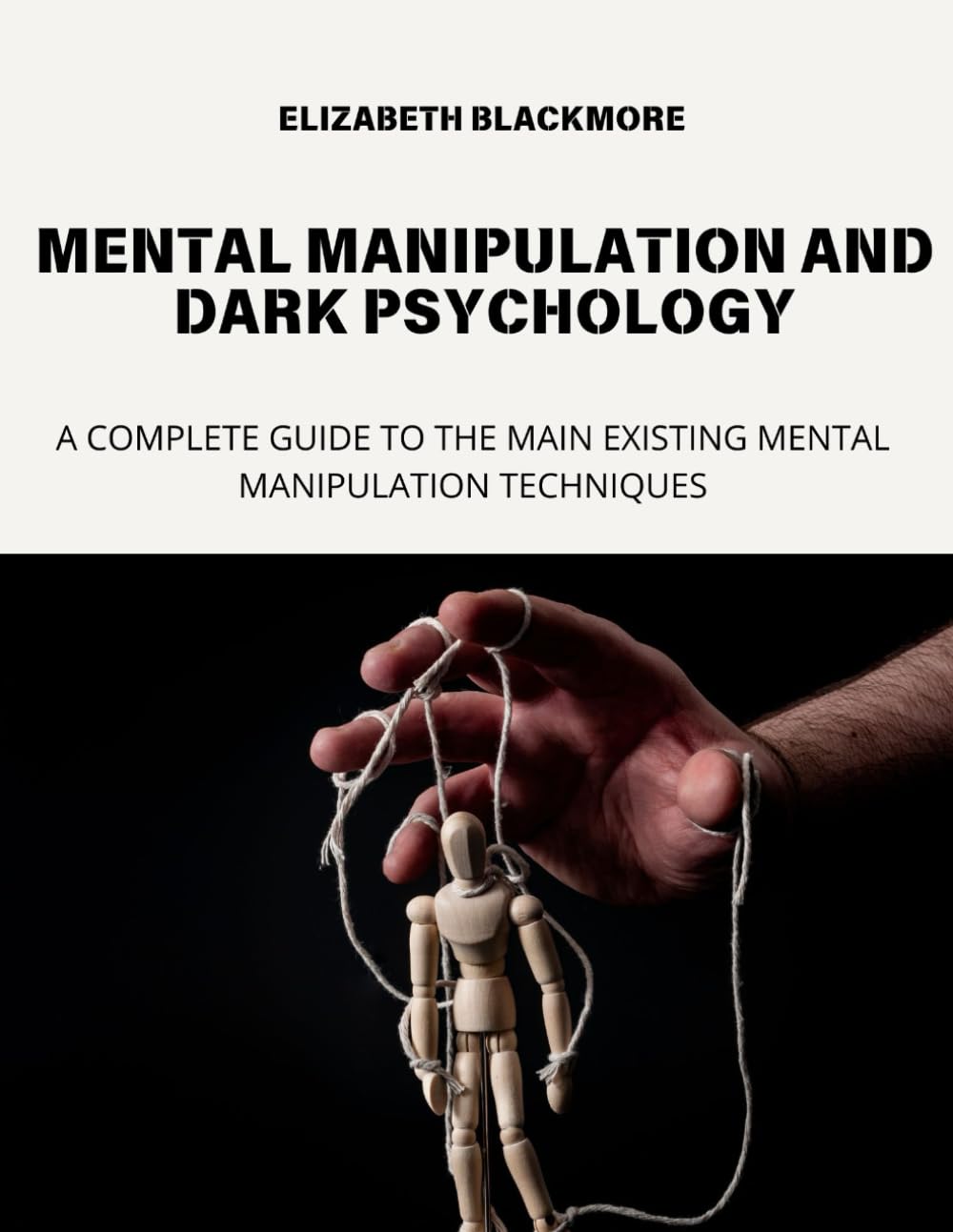 MENTAL MANIPULATION AND DARK PSYCHOLOGY: A COMPLETE GUIDE TO THE MAIN EXISTING MENTAL MANIPULATION TECHNIQUES