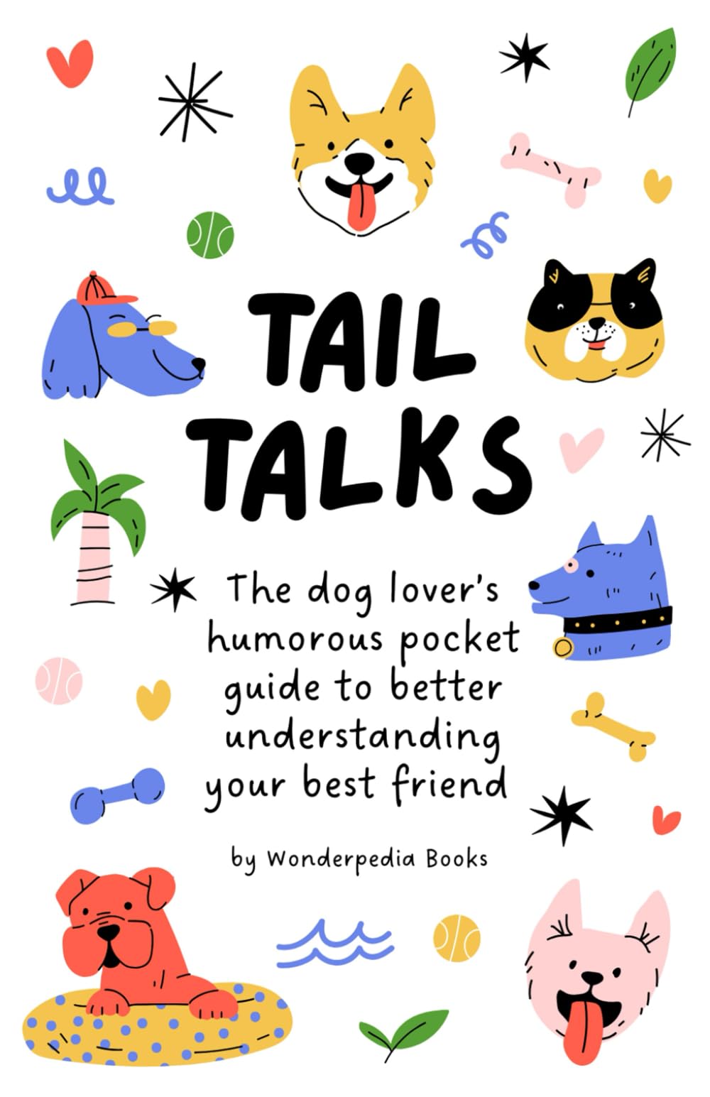 Tail Talks: The dog lover’s humorous pocket guide to better understanding your best friend