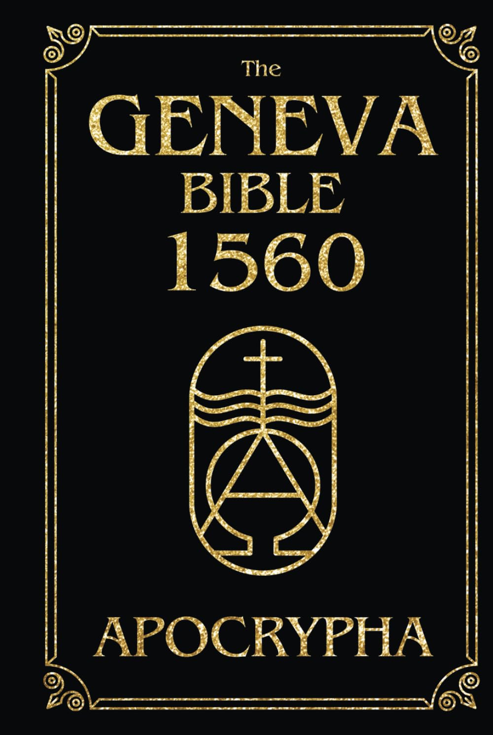 The Geneva Bible 1560 Edition With Apocrypha Large Print: The Complete Lost And Rejected Scriptures - A faithful reproduction of the original printing