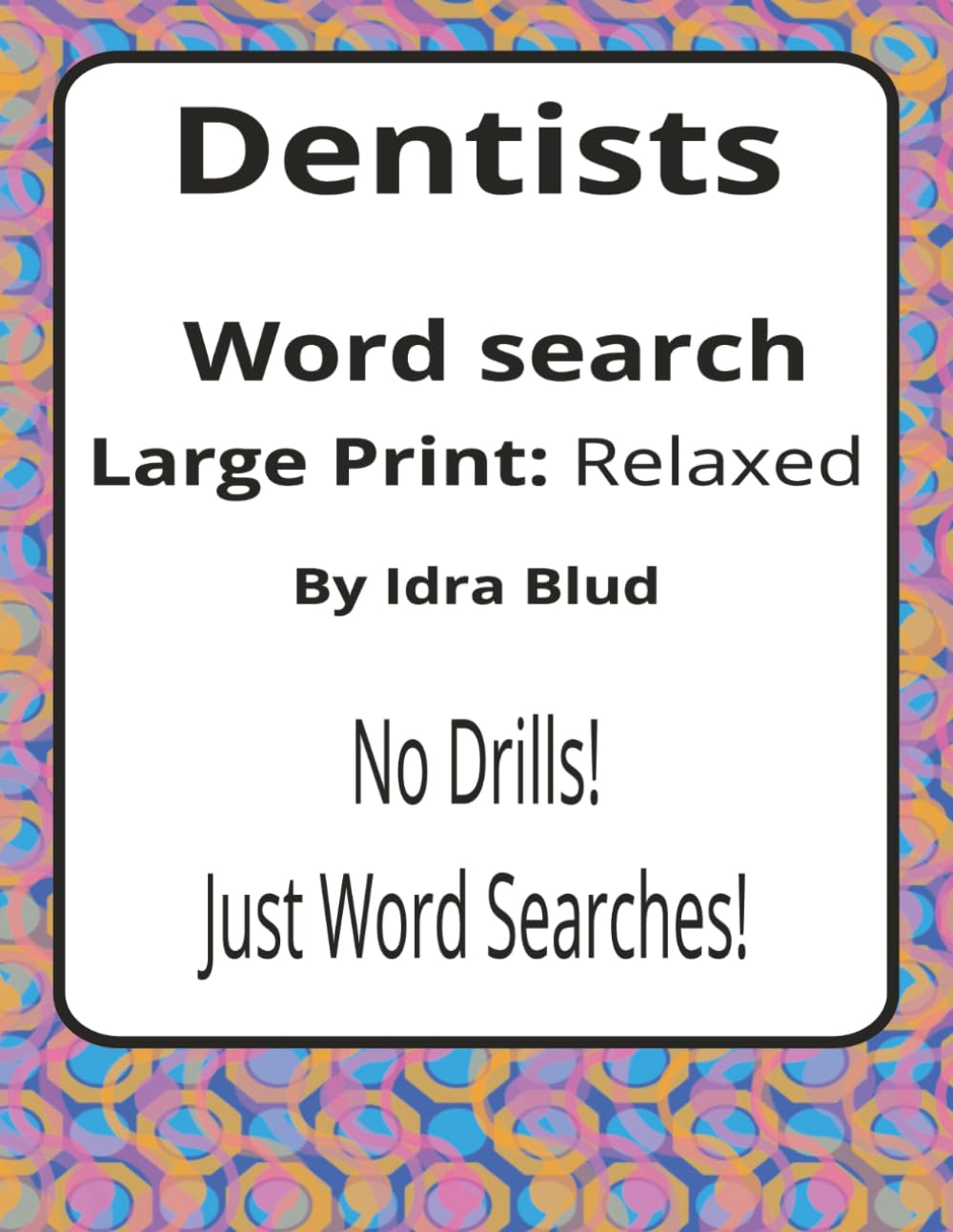 Dentists Large Print Word Search Puzzle Book: Dental Care Word Searches with Large Print about Oral Health, Clinic Life, Teamwork and More | 8.5 x 11 ... Presents: Worklife Series by Idra Blud)