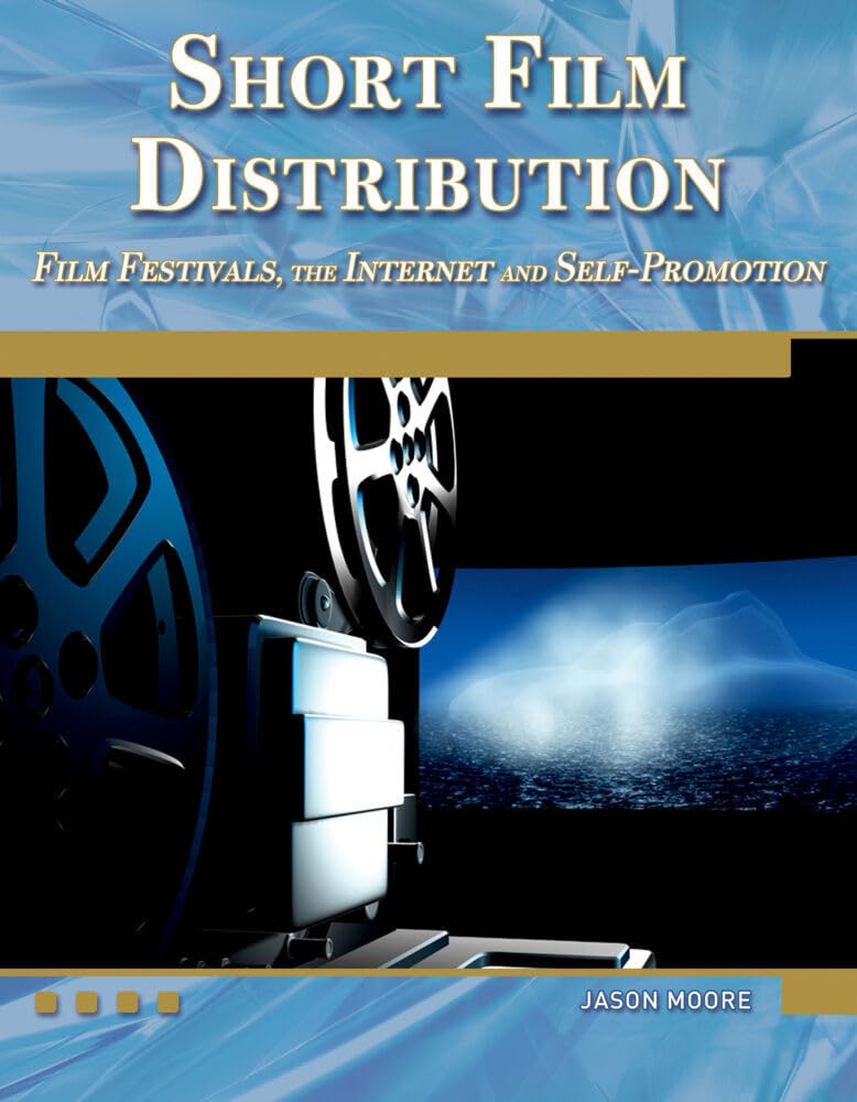 Short Film Distribution: Film Festivals, the Internet, and Self-Promotion (Digital Filmmaker (Mercury Learning))