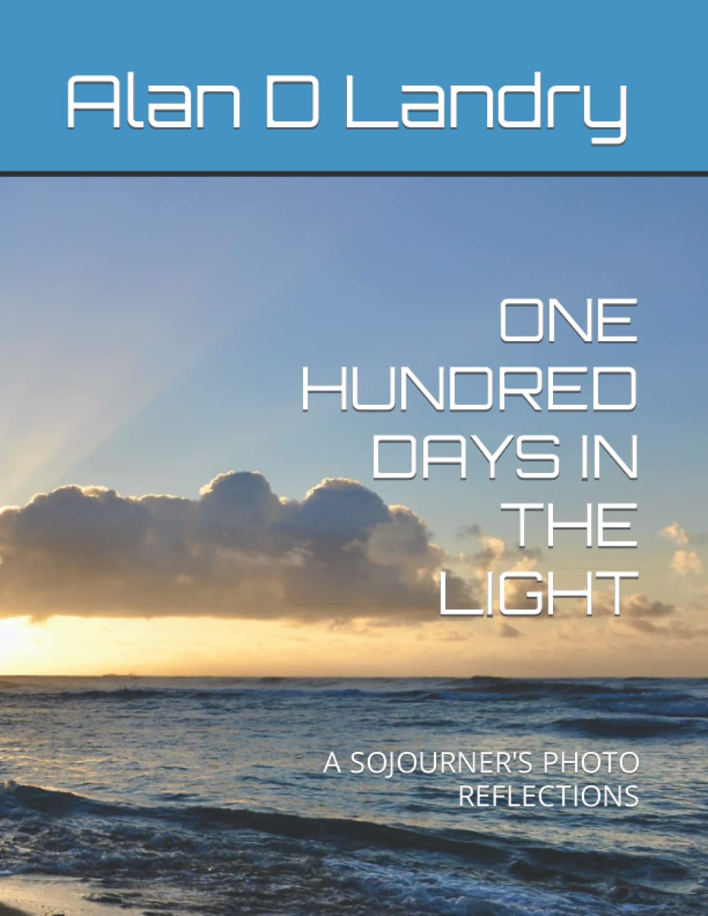 ONE HUNDRED DAYS IN THE LIGHT: A SOJOURNER'S PHOTO REFLECTIONS