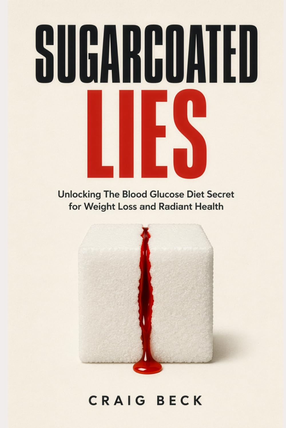 Sugarcoated Lies: Unlocking The Blood Glucose Diet Secret for Weight Loss and Radiant Health