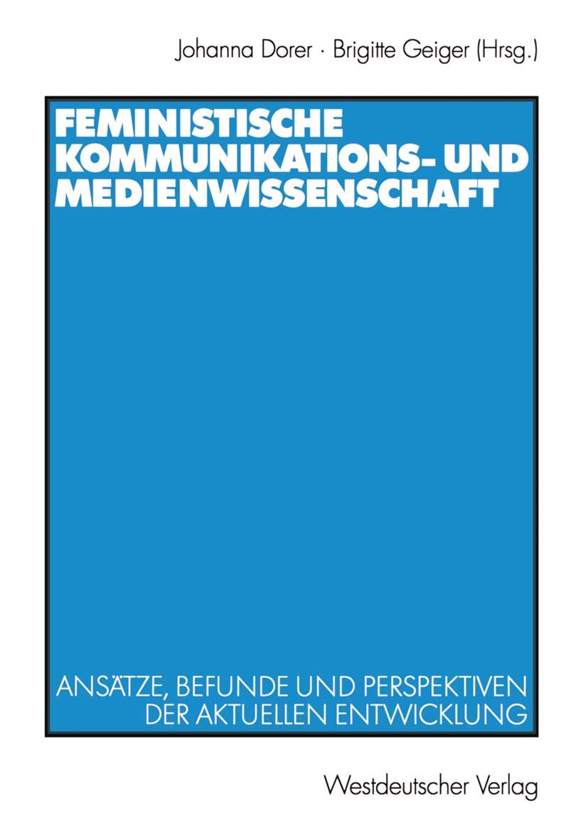 Feministische Kommunikations- und Medienwissenschaft. Ansätze, Befunde und Perspektiven der aktuellen Entwicklung