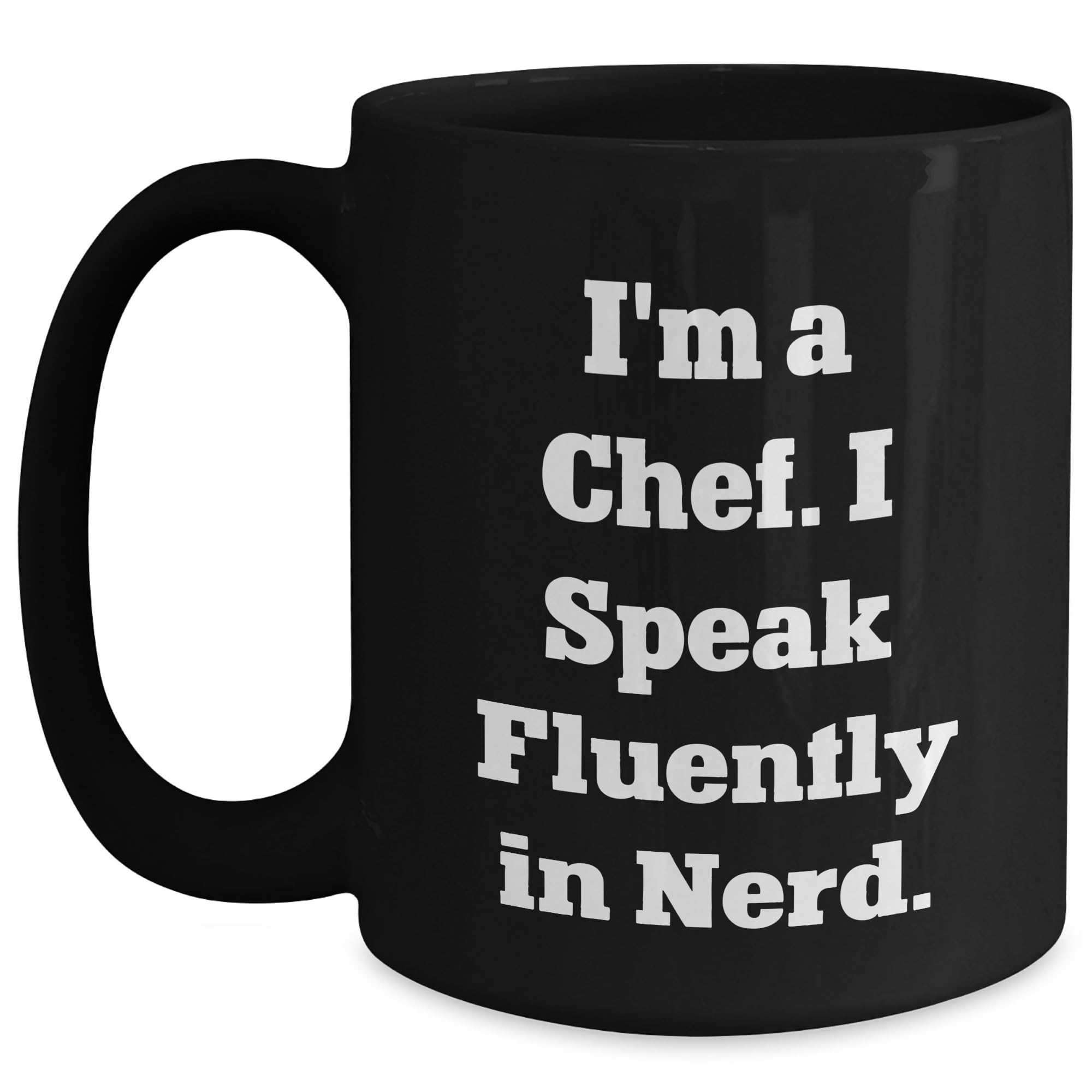 Chef's Fuel I'm A Chef. I Speak Fluently in Nerd. Black Coffee Mug, 11oz or 15oz, Microwavable and Dishwasher Safe, Christmas Unique Gifts from Friends, Coworkers and Family