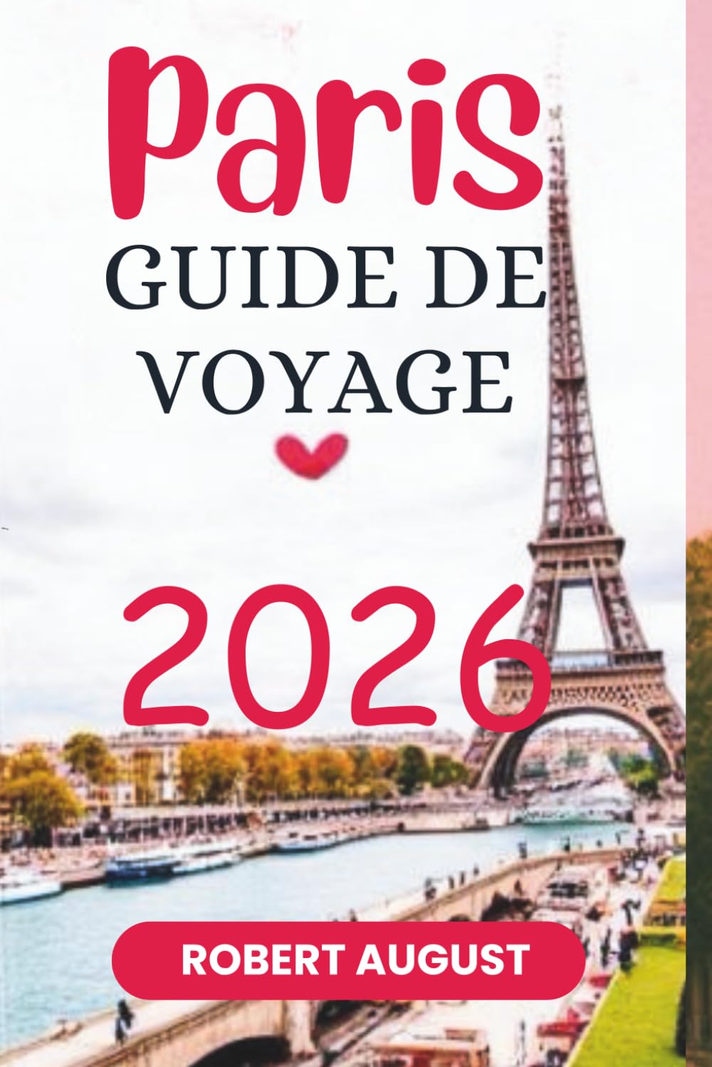 PARIS GUIDE DE VOYAGE 2026: « Ville de l'amour : découvrez le cœur romantique de la France »