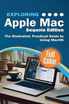 Exploring Apple Mac - Sequoia Edition:The Illustrated, Practical Guide to Using MacOS (Exploring Tech)
