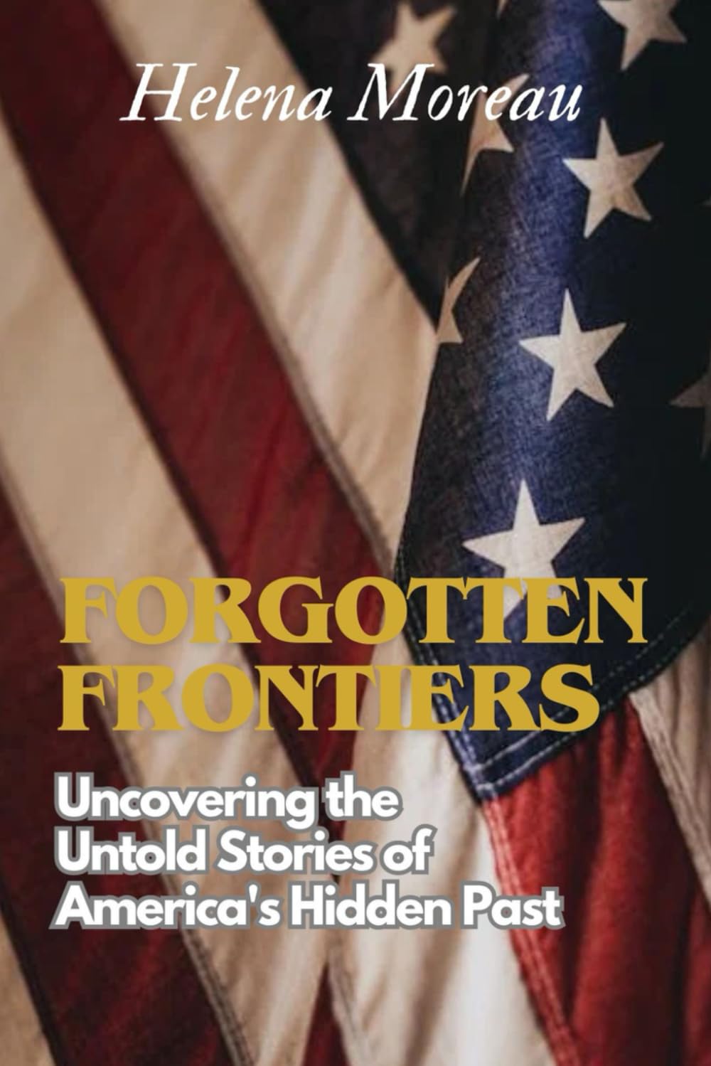 Forgotten Frontiers: Uncovering the Untold Stories of America's Hidden Past