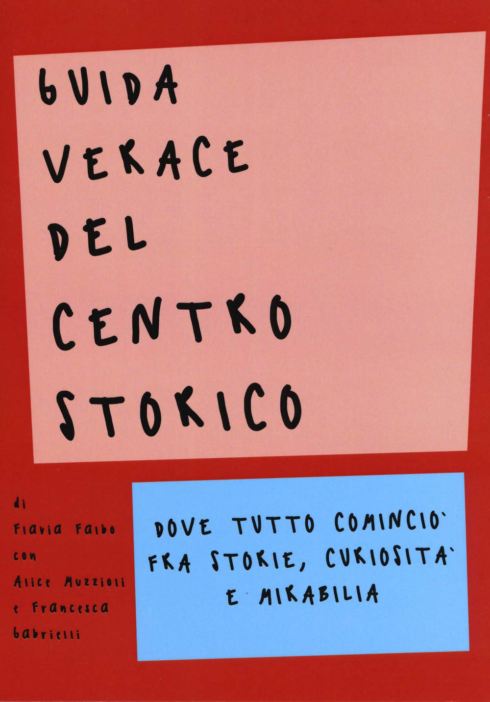 Guida Verace Del Centro Storico. Dove Tutto Cominciò Fra Storie, Curiosità E Mirabilia - 4