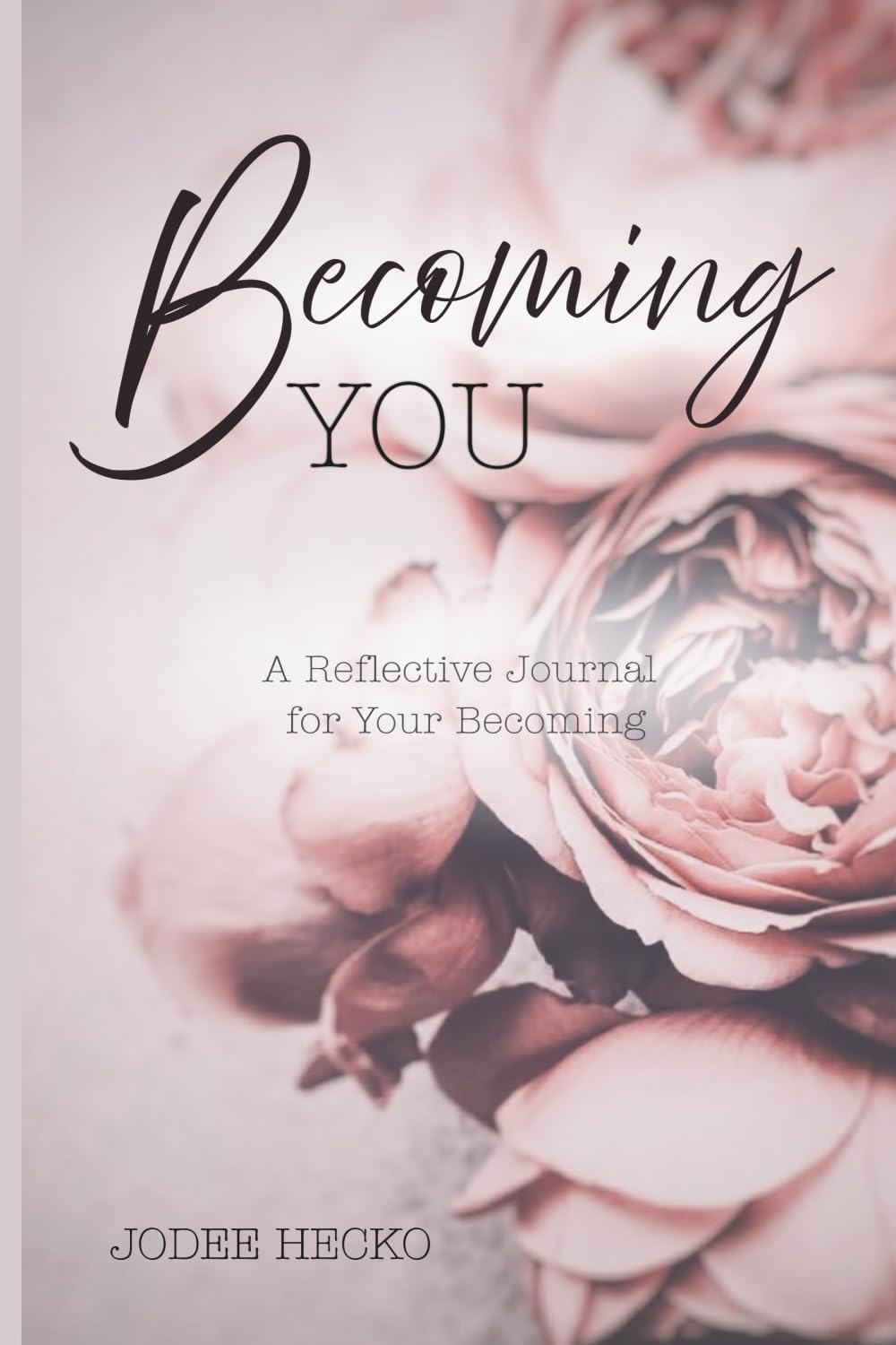 Becoming YOU: A Reflective Journal For Your Becoming