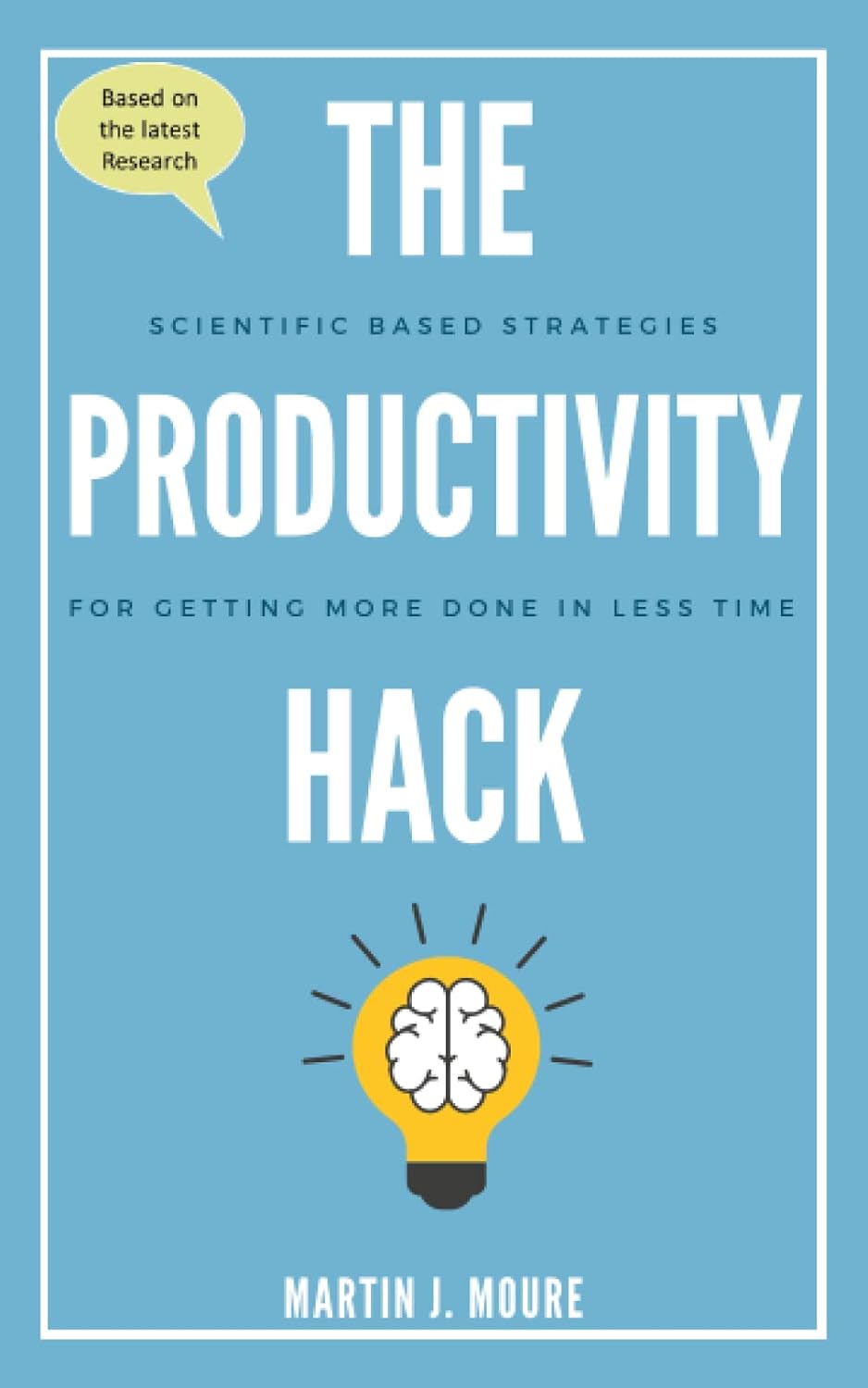 The Productivity Hack: Scientific Based Strategies for Getting More Done in Less Time