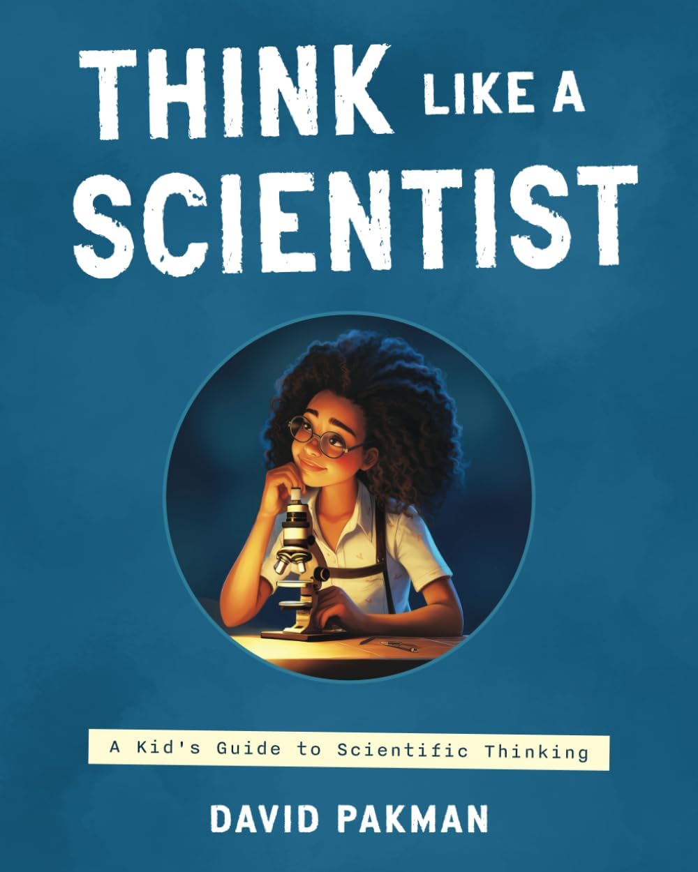 Think Like a Scientist: A Kid's Guide to Scientific Thinking