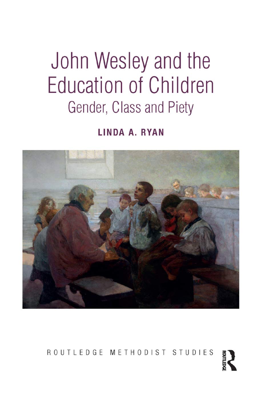 John Wesley and the Education of Children: Gender, Class and Piety (Routledge Methodist Studies Series)
