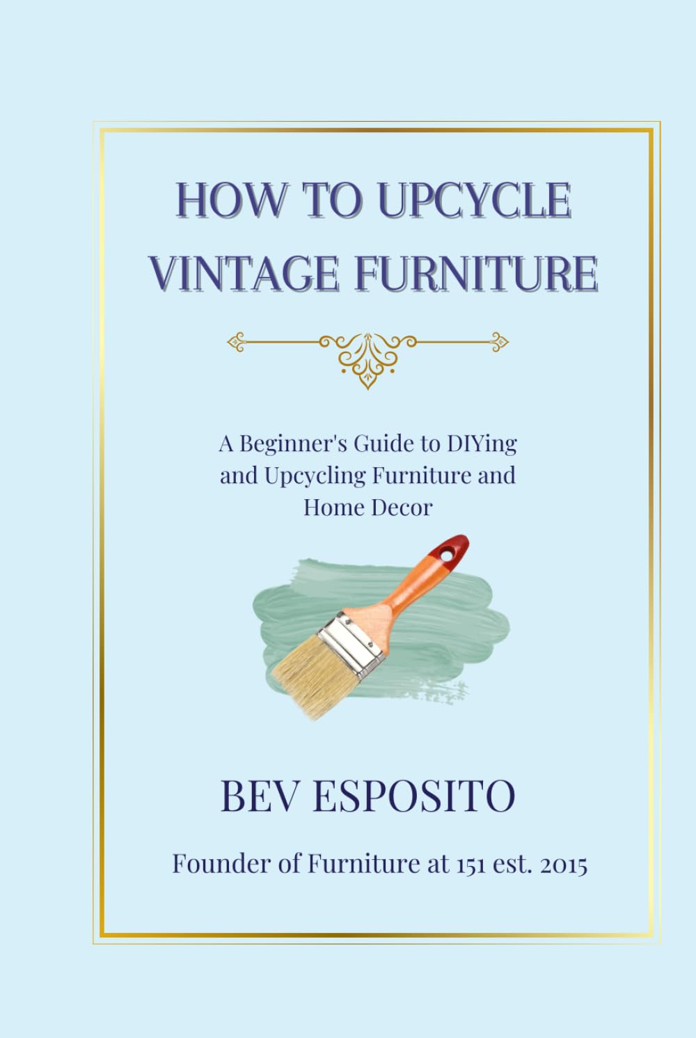 How To Upcycle Vintage Furniture: A Beginner's Guide to DIYing and Upcycling Furniture and Home Decor