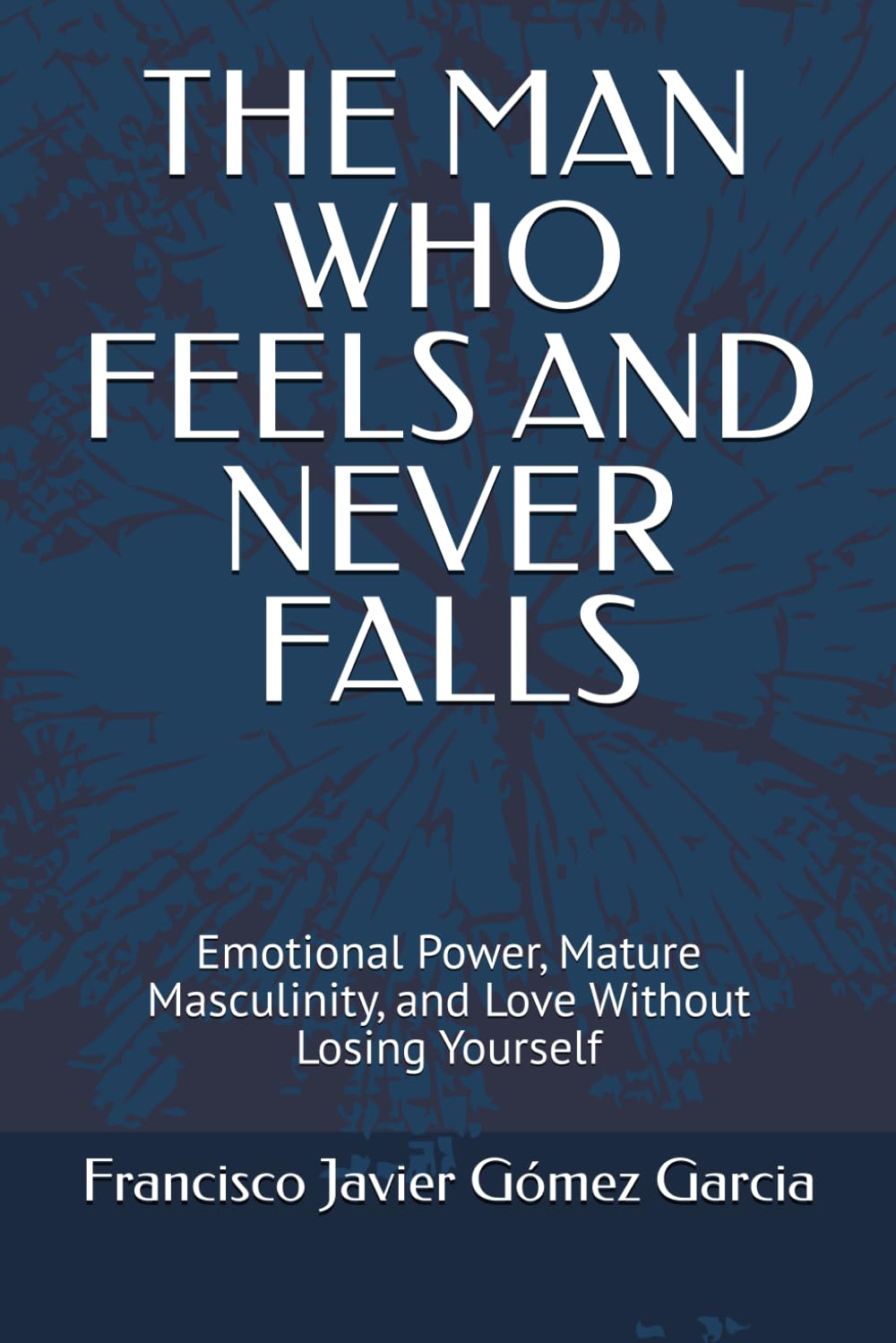 THE MAN WHO FEELS AND NEVER FALLS: Emotional Power, Mature Masculinity, and Love Without Losing Yourself