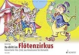  Zu dritt im Flötenzirkus: Konzertante Trios (SSA) aus Renaissance bis Romantik. 2 Sopran-Blockflöten und Alt-Blockflöte. Spielpartitur.