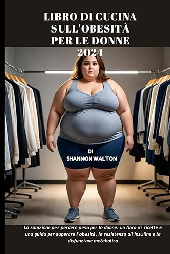 LIBRO DI CUCINA SULL'OBESITÀ PER LE DONNE 2024: La soluzione per perdere peso per le donne: un libro di ricette e una guida per superare l'obesità, la resistenza all'insulina e la disfunzione metabol