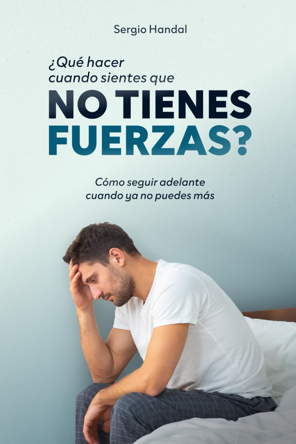 ¿Qué hacer cuando sientes que no tienes fuerzas?: Cómo seguir adelante cuando ya no puedes más