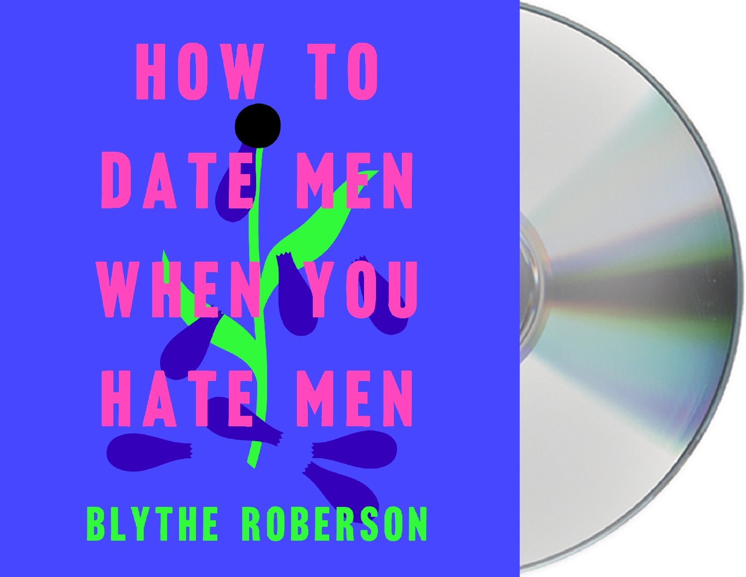 How to Date Men When You Hate Men: Roberson, Blythe, Roberson, Blythe
