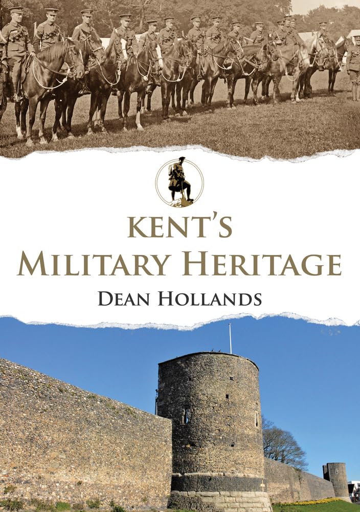 Kent's Military Heritage by Dean Hollands - 9781445690957