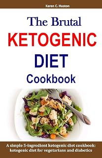 The Brutal KETOGENIC DIET Cookbook: A simple 5-ingredient ketogenic diet cookbook: ketogenic diet for vegetarians and diabetics