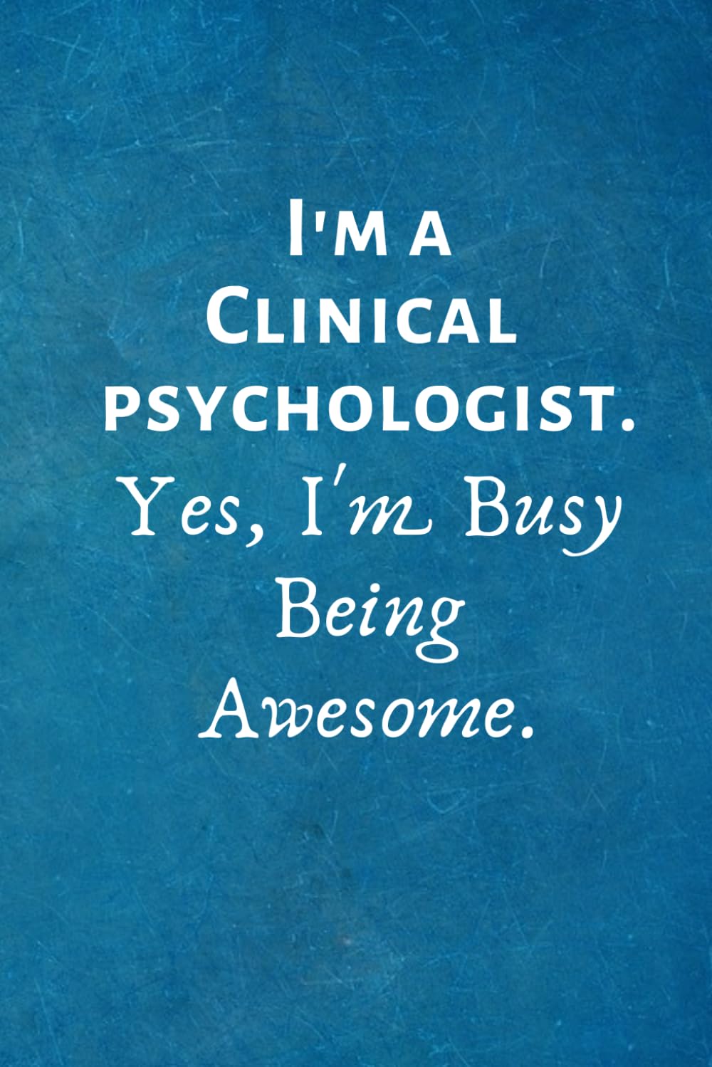 I'm a Clinical Psychologist. Yes, I'm Busy Being Awesome: Lined Blank Notebook Journal