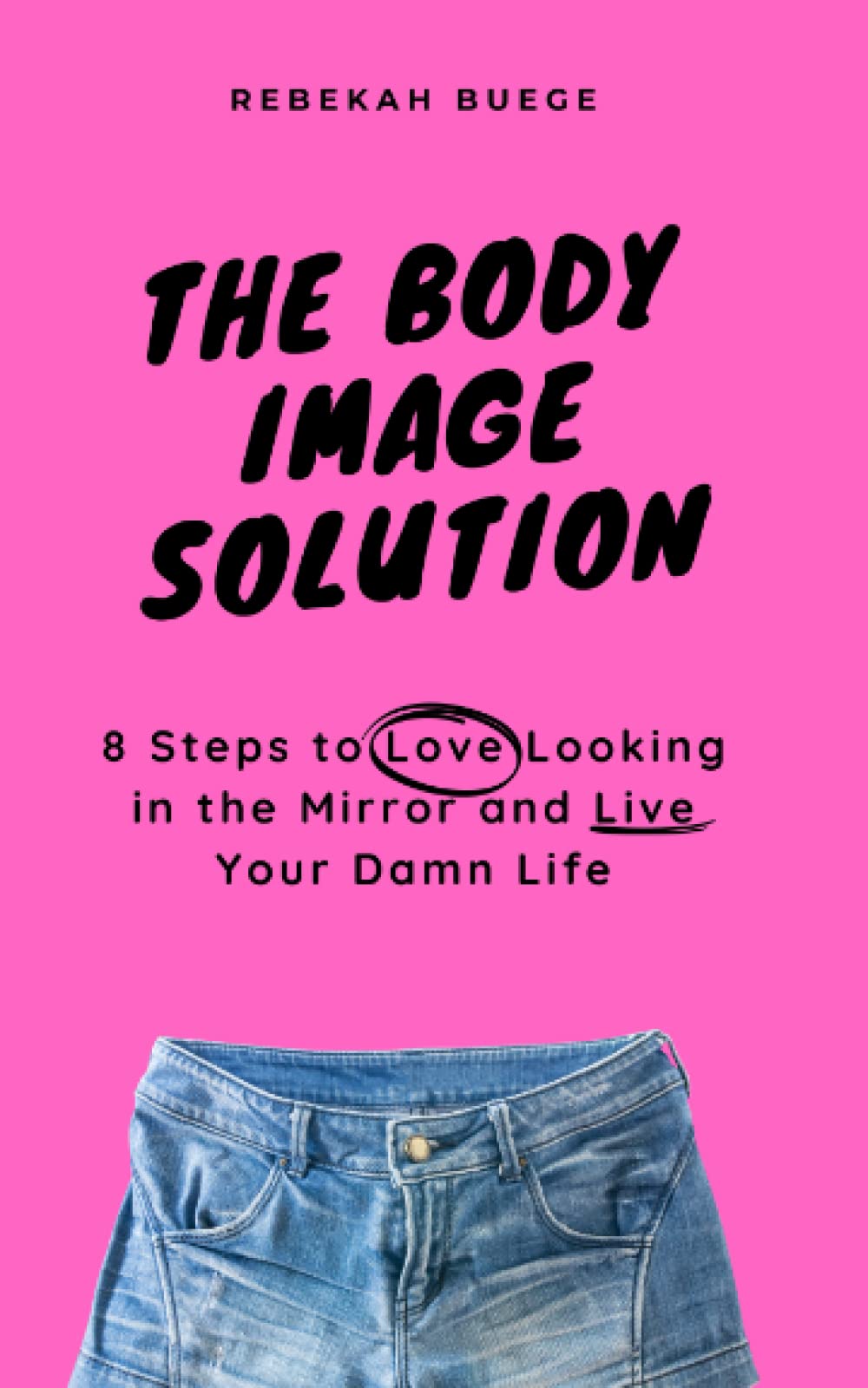 The Body Image Solution: 8 Steps to Love Looking in the Mirror and Live Your Damn Life