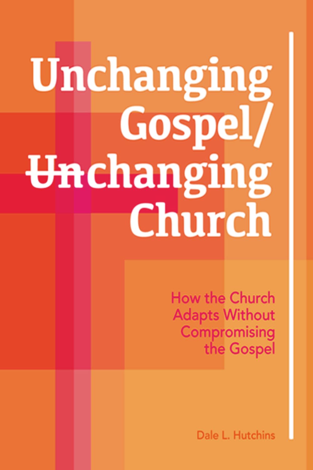 Unchanging Gospel/ Changing Church: How The Church Can Adapt Without Changing the Gospel