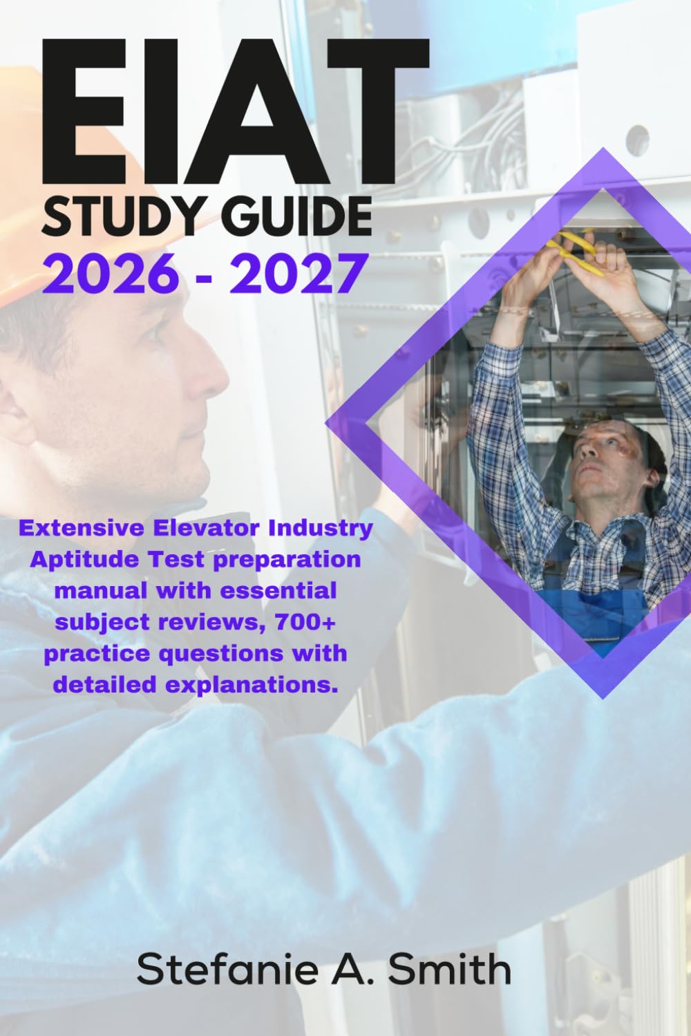 EIAT STUDY GUIDE 2026-2027: Extensive Elevator Industry Aptitude Test Preparation Manual with essential subject reviews, 700+ Practice Questions with Detailed Explanations.