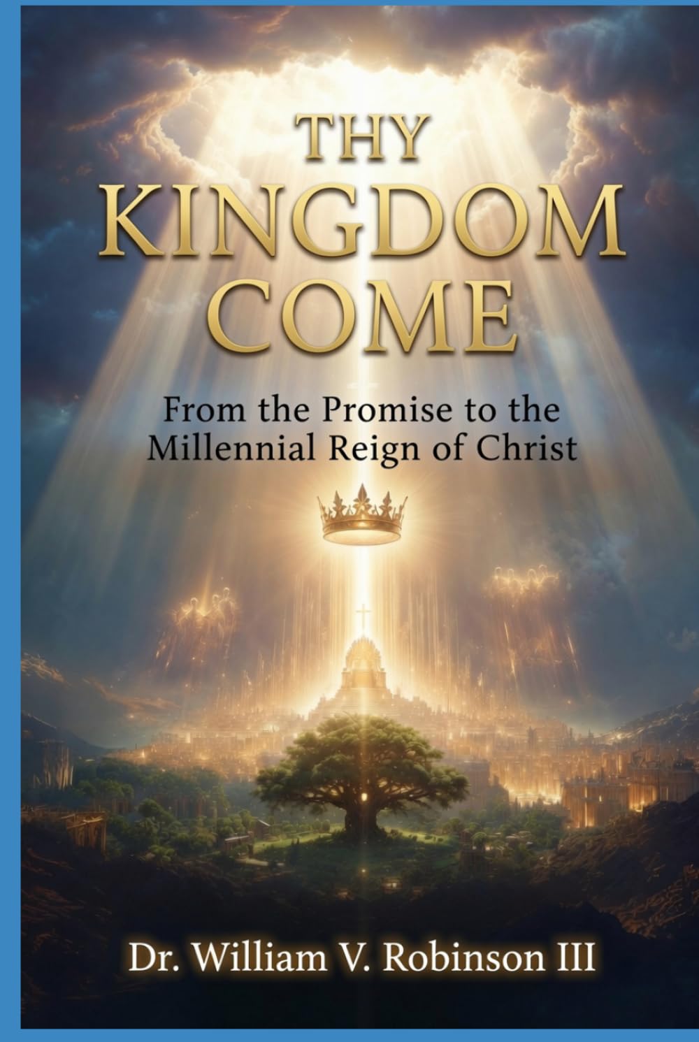 THY KINGDOM COME: From the Promise to the Millennial Reign of Christ (The Kingdom and the Cross)