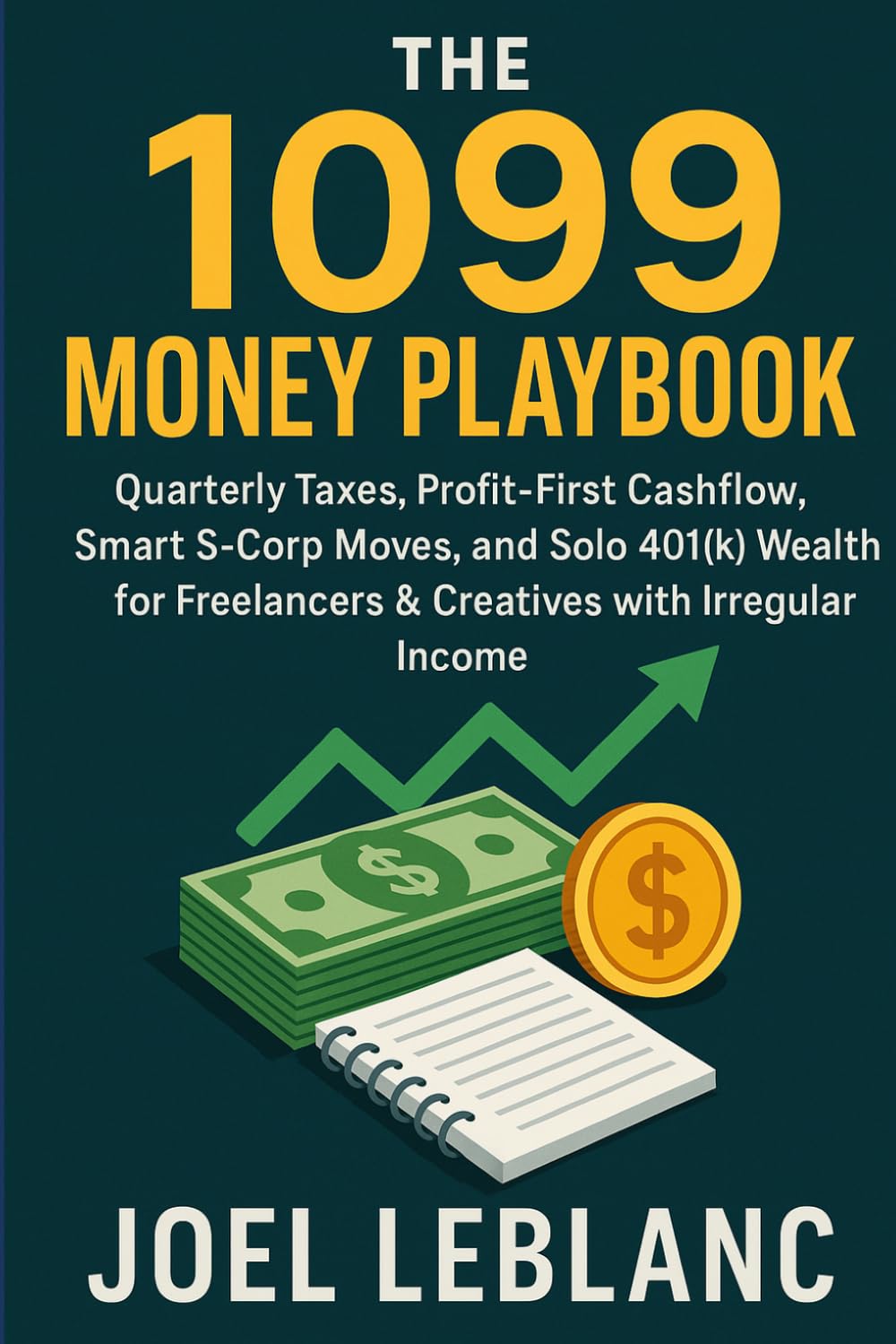 The 1099 Money Playbook: Quarterly Taxes, Profit-First Cashflow, Smart S-Corp Moves, and Solo 401(k) Wealth for Freelancers & Creatives with Irregular Income