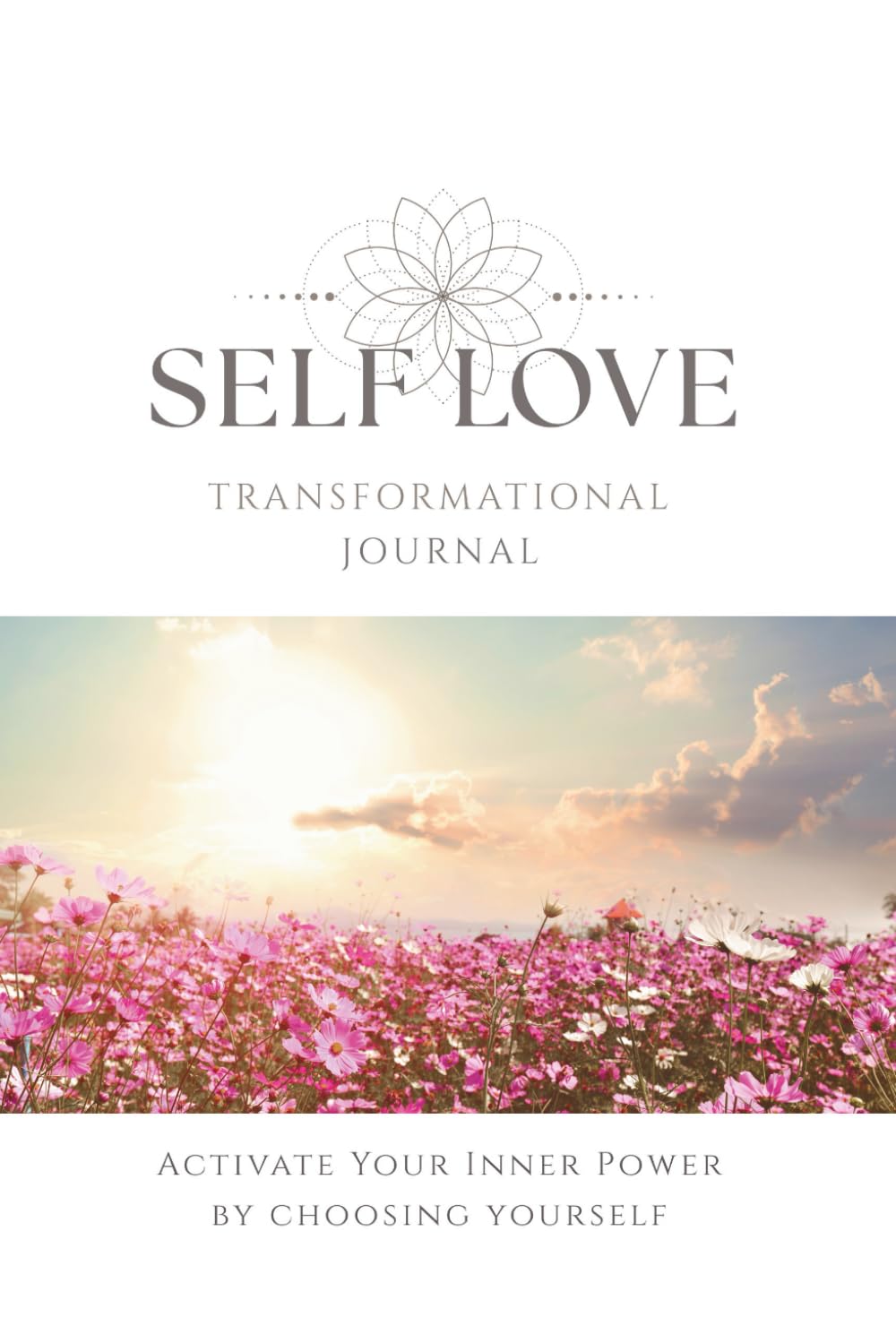 Self Love Transformational Journal: Activate Your Inner Power by Choosing Yourself