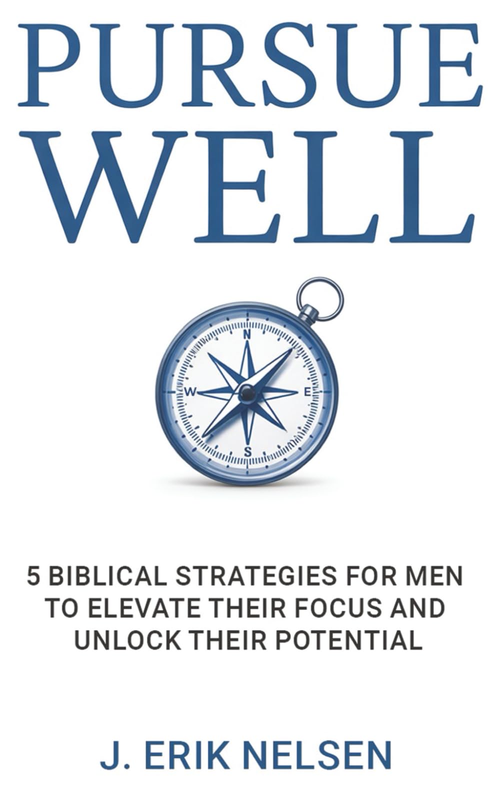 Pursue Well: 5 Biblical Strategies for Men to Elevate Their Focus and Unlock Their Potential