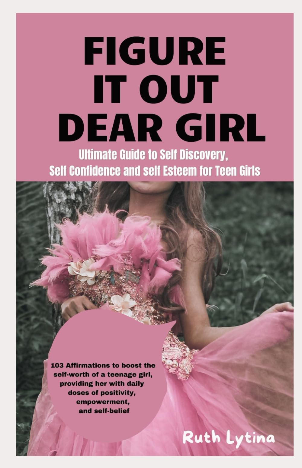 FIGURE IT OUT DEAR GIRL: Ultimate Guide to Self Discovery, Self confidence and self esteem for Teens grils.