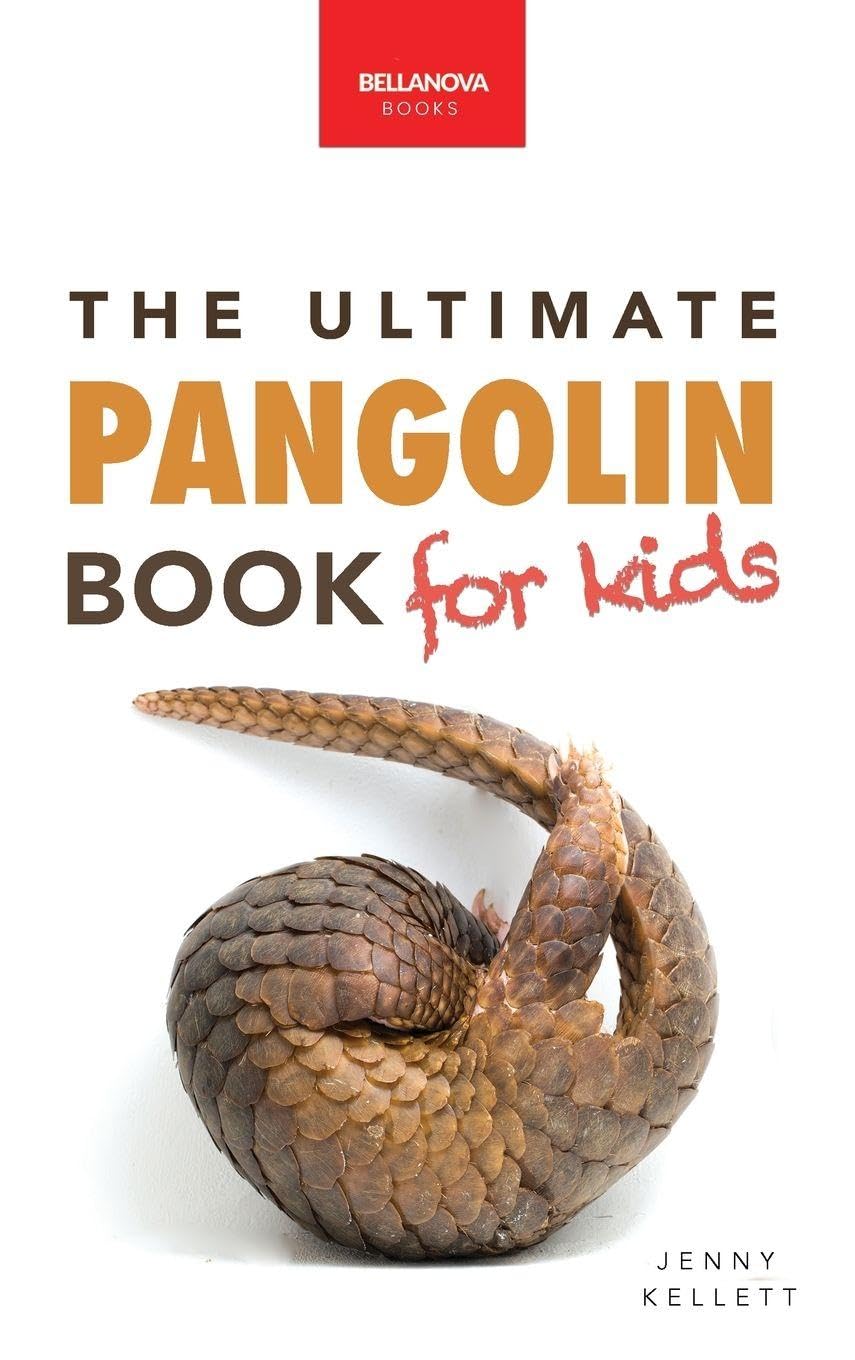 Pangolins The Ultimate Book for Kids: Pangolin Facts, Endangered Mammal Photos, Quiz, STEM & Conservation Activities: 42 (Animal Books for Kids)