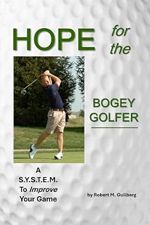 Hope for the Bogey Golfer: A S.Y.S.T.E.M. to Improve your Game