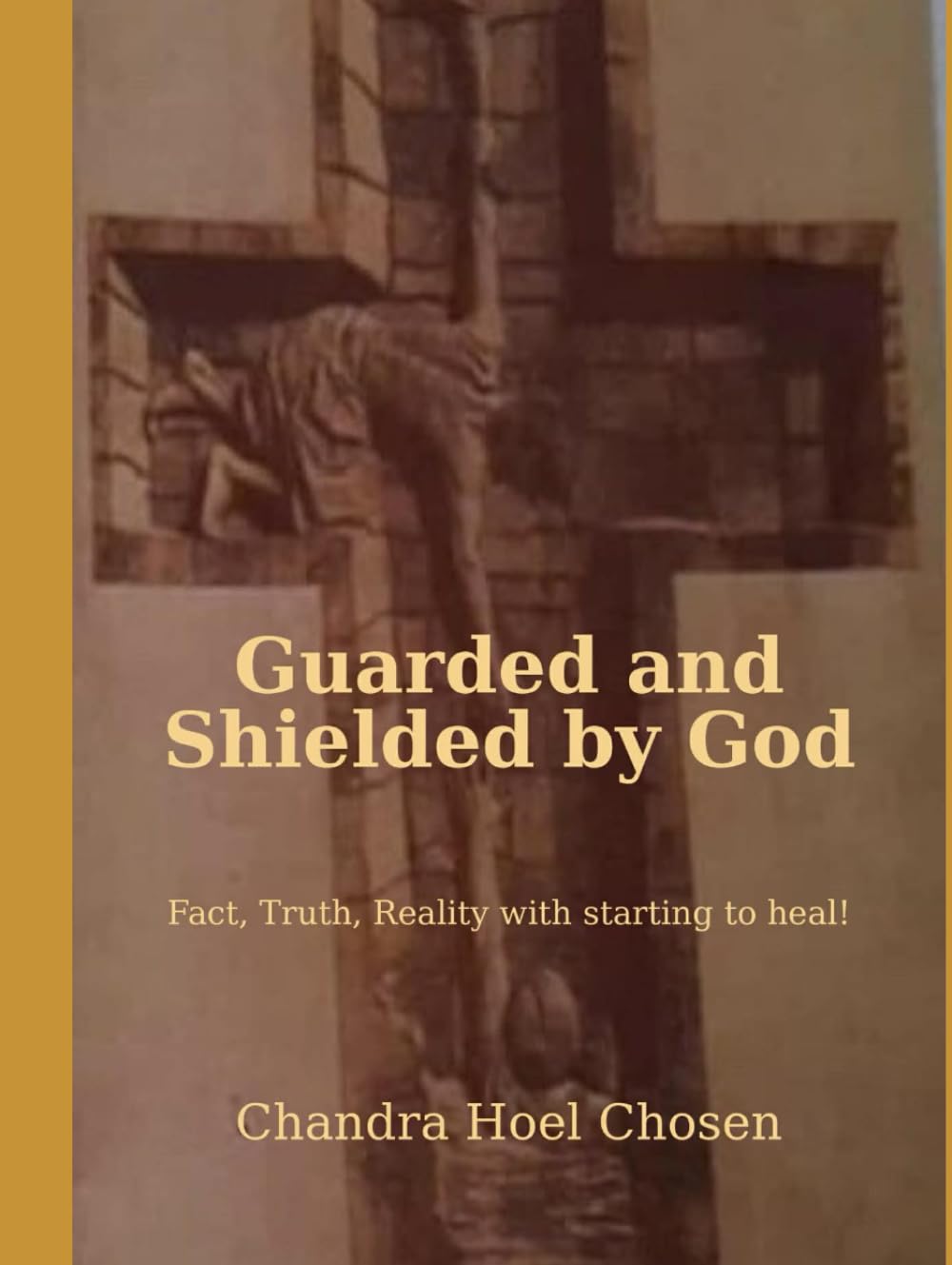 Guarded and Shielded by GOD: FACT, TRUTH, REALITY WITH STARTING TO HEAL