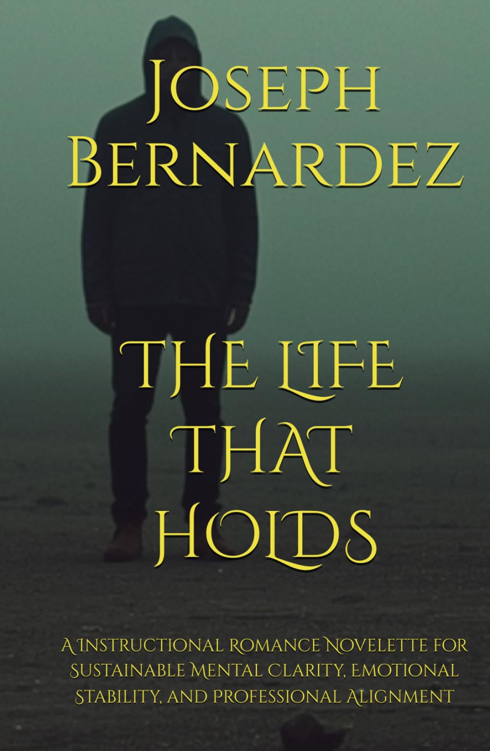 THE LIFE THAT HOLDS: A Instructional Romance Novelette for Sustainable Mental Clarity, Emotional Stability, and Professional Alignment