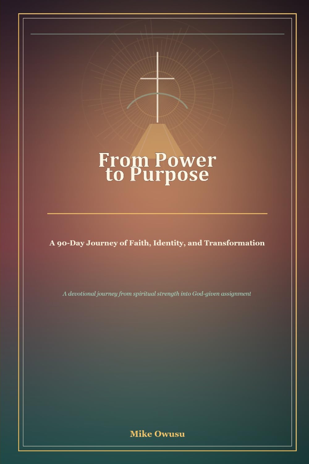 FROM POWER TO PURPOSE: A 90-DAY JOURNEY OF FAITH, IDENTITY, AND TRANSFORMATION