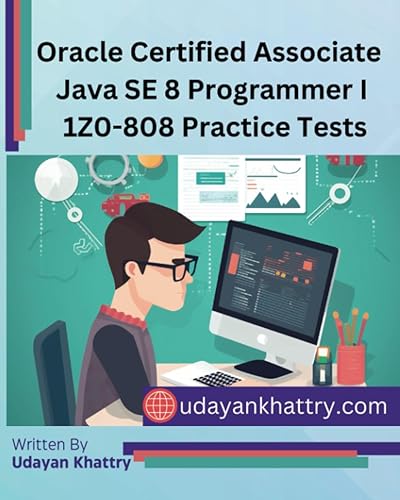 Oracle Certified Associate Java SE 8 Programmer I 1Z0-808 Practice Tests: 260+ Questions to assess your OCA preparation