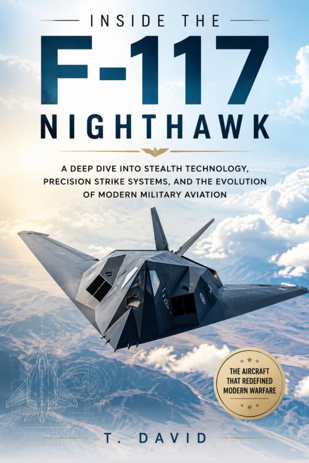 Inside the F-117 Nighthawk: A Deep Dive into Stealth Technology, Precision Strike Systems, and the Evolution of Modern Military Aviation (HOW IT WORKS: THE SCIENCE OF TECHNOLOGY AND INNOVATION)
