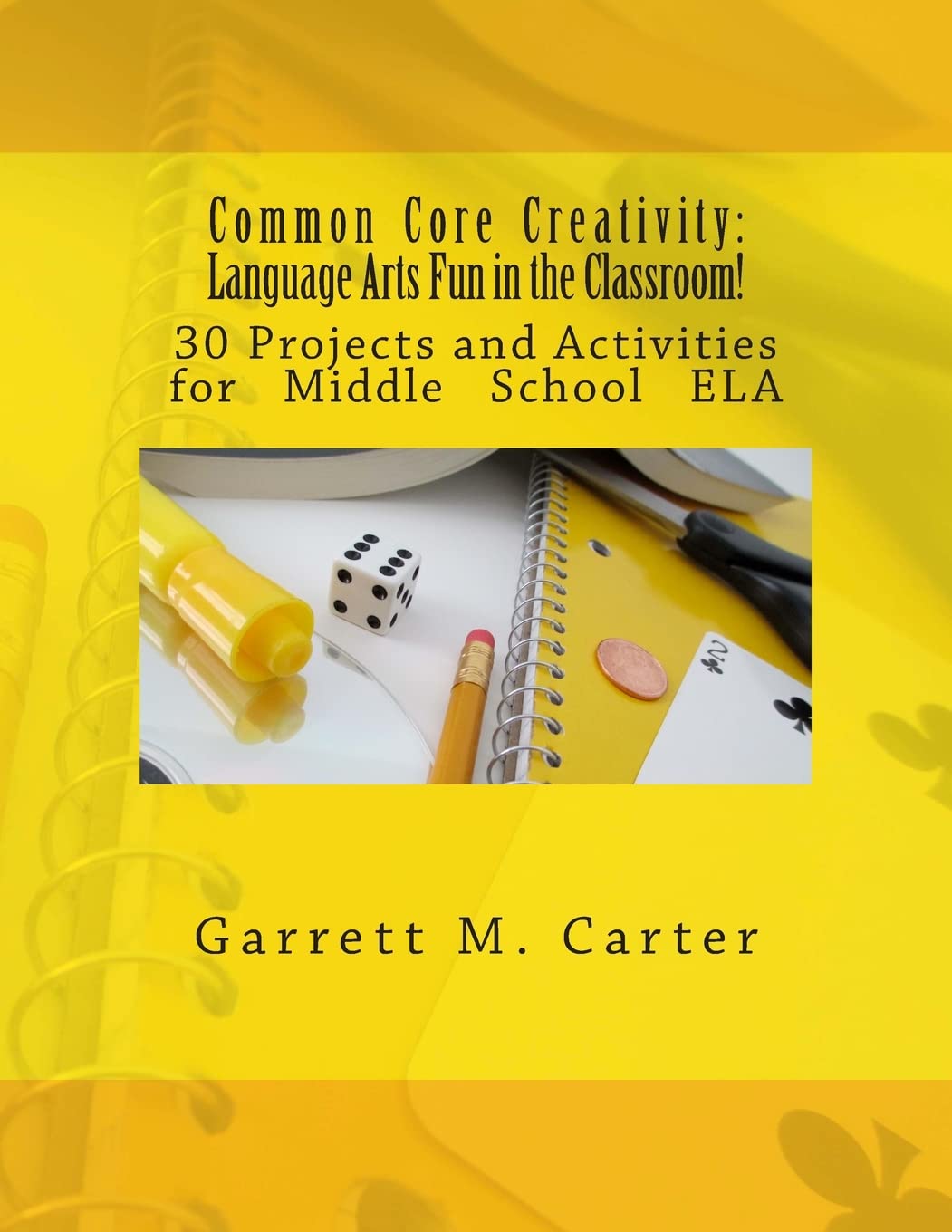 Common Core Creativity: Language Arts Fun in the Classroom!: 30 Projects and Activities for Middle School ELA Paperback – July 19, 2013