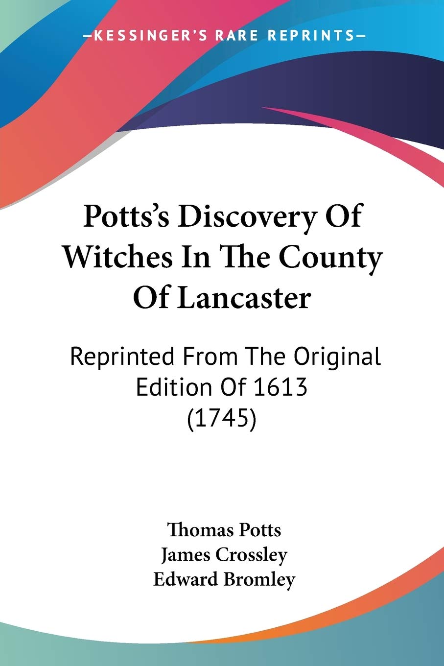 Potts's Discovery Of Witches In The County Of Lancaster: Reprinted From The Original Edition Of 1613 (1745)
