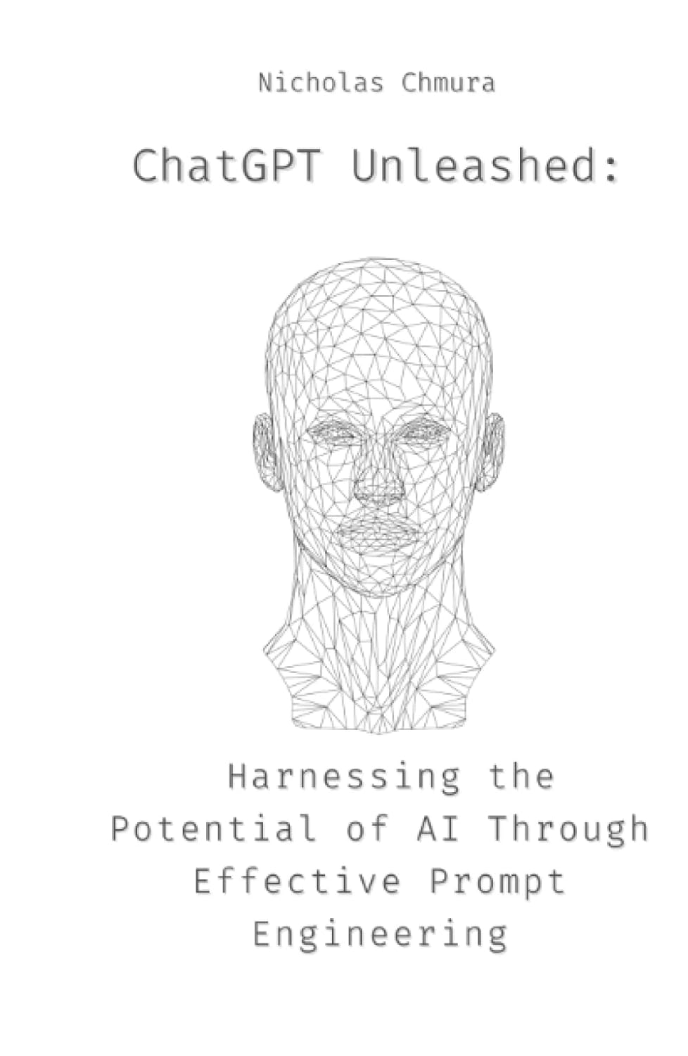 ChatGPT Unleashed: Harnessing the Potential of AI Through Effective ...
