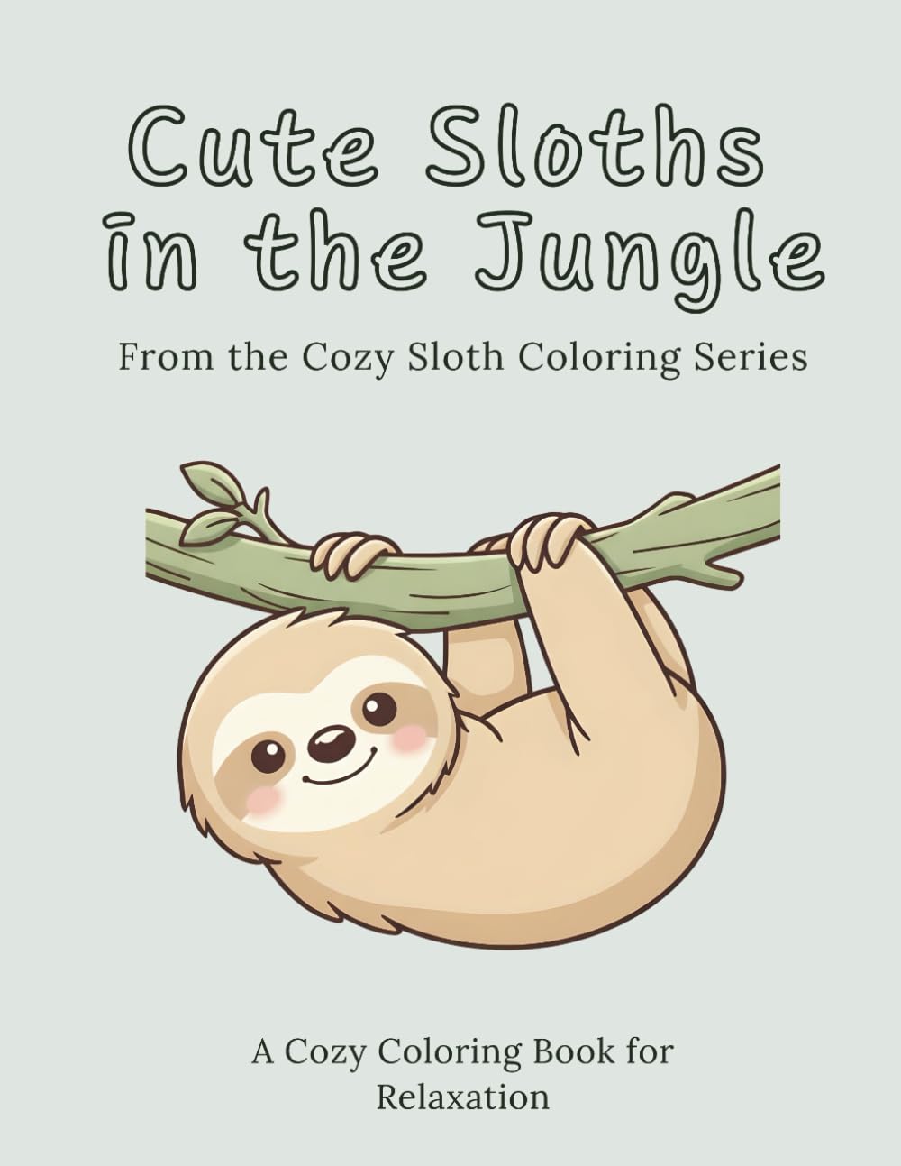 Cute Sloths in the Jungle: From the Cozy Sloth Coloring Series