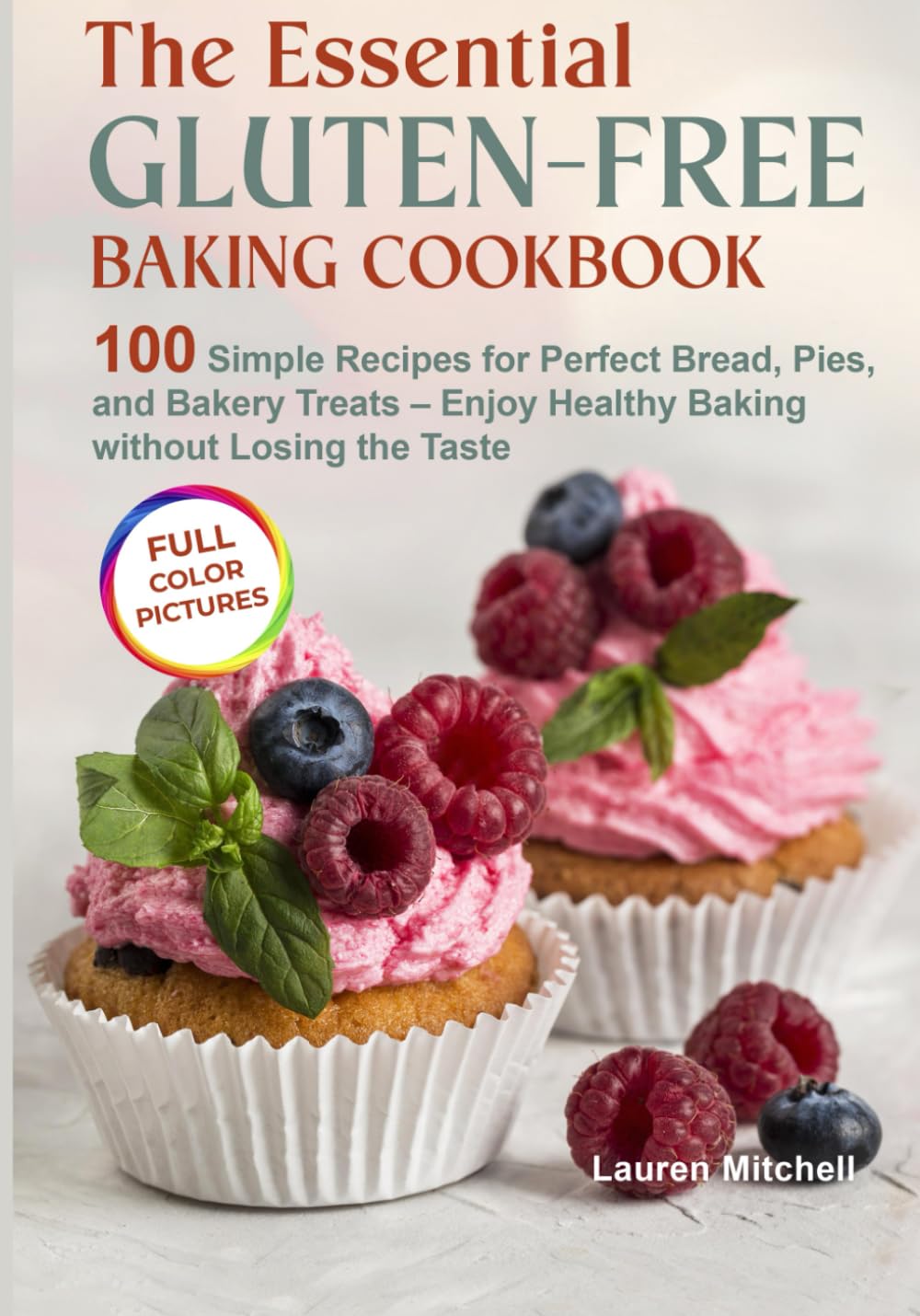 The Essential Gluten-Free Baking Cookbook: 100 Simple Recipes for Perfect Bread, Pies, and Bakery Treats – Enjoy Healthy Baking without Losing the