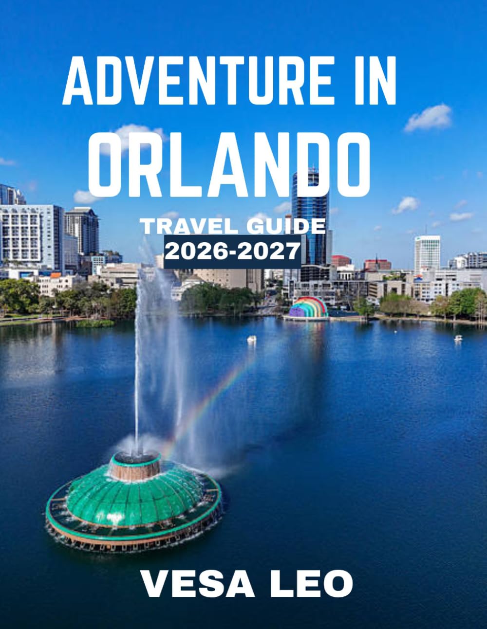 ADVENTURE IN ORLANDO TRAVEL GUIDE 2026 (FULL COLOR GUIDE): Adventure in Orlando: Where Theme Park Magic, Thrilling Rides, and Family Fun Create Unforgettable Memories