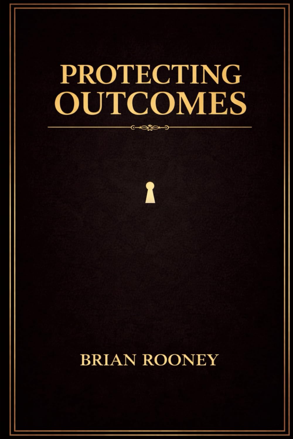 PROTECTING OUTCOMES: Why Thinking Like an Owner Changes Everything