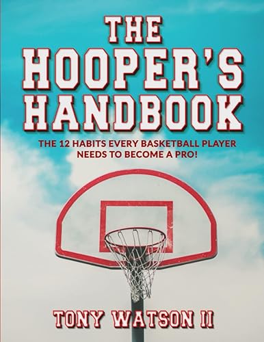 The Hooper's Handbook: The 12 Habits Every Basketball Player Needs To Become A Pro
